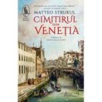 Cimitirul din Venetia - Matteo Strukul