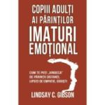 Copiii adulti ai parintilor imaturi emotional - Lindsay C. Gibson