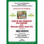 Cum m-am vindecat de cancer prin metoda Detox Nutri Fit Volumul 1 Editia 4 - Marius Vaduva