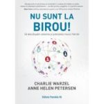 Nu sunt la birou! Sa descatusam valoarea si potentialul muncii hibride - Charlie Warzel, Anne Helen Petersen