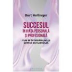 Succesul in viata personala si profesionala. Cum se intrepatrund si cum se echilibreaza - Bert Hellinger