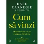 Cum sa vinzi. Modul in care vor sa cumpere clientii tai - Dale Carnegie