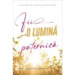 Fii o lumina puternica - Kristen Clark, Bethany Beal