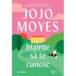 Inainte sa te cunosc - Jojo Moyes