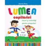 Lumea copilariei - Jocuri si activitati pentru prescolari 3-5 ani - Alexandra Manea