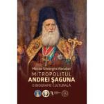 Mitropolitul Andrei Saguna. O biografie culturala - Mircea-Gheorghe Abrudan