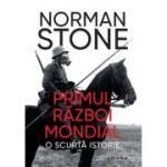 Primul Razboi Mondial. O scurta istorie - Norman Stone