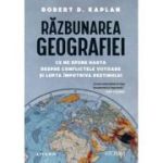 Razbunarea geografiei - Robert D. Kaplan