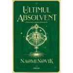 Ultimul absolvent (Seria Scoala Solomonarilor, partea a II-a) - Naomi Novik