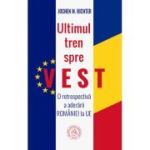 Ultimul tren spre Vest. O retrospectiva a aderarii Romaniei la UE - Jochen M. Richter