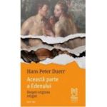 Aceasta parte a Edenului. Despre originea religiei - Hans Peter Duerr