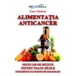 Alimentatia Anticancer. Peste 200 de retete pentru toate zilele. Suplimente naturiste recomandate - Anne Dufour