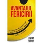 Avantajul Fericirii. De ce fericirea garanteaza succesul si cum sa ne antrenam creierul pentru a fi fericiti - Shawn Achor