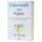 Calea simpla spre bogatie. Ghid pentru independenta financiara si o viata libera si bogata - J. L. Collins