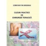 Cazuri practice de chirurgie toracica - Constantin Grozavu