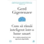 Cum sa ramai inteligent intr-o lume smart - Gerd Gigerenzer