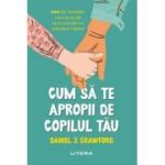 Cum sa te apropii de copilul tau - Daniel J. Crawford