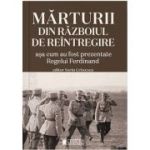 Marturii din razboiul de intregire. Asa cum au fost prezentate Regelui Ferdinand. Editia a 2-a - Sorin Cristescu