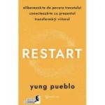 Restart. Elibereaza-te de povara trecutului, conecteaza-te cu prezentul si transforma-ti viitorul - Yung Pueblo