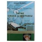 St. Johannes Hospital. Intre cruce si bisturiu - Paul Purea