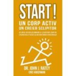 Start! Un corp activ - un creier sclipitor. Stiinta revolutionara a legaturii dintre exercitiile fizice si dezvoltarea creierului - John J Ratey