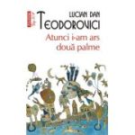 Atunci i-am ars doua palme (editie de buzunar) - Lucian Dan Teodorovici