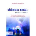 Calatoriile astrale pentru incepatori - Richard Webster