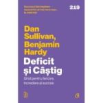 Deficit si Castig. Ghid pentru fericire, incredere si succes - Dan Sullivan, Dr. Benjamin Hardy