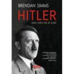 Hitler. Doar lumea era de ajuns - Brendan Simms