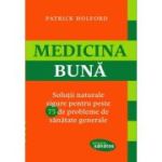 Medicina buna. Solutii naturale sigure pentru peste 75 de probleme de sanatate generale - Patrick Holford