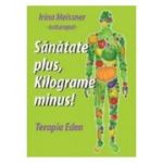 Sanatate plus, kilograme minus! Terapia Eden - Irina Meissner