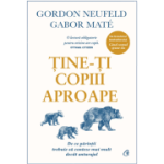 Tine-ti copiii aproape. Editie de colectie - Gordon Neufeld, Gabor Mate