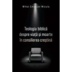 Teologia biblica despre viata si moarte in consilierea crestina - Mihai Emanuel Micula