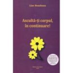Asculta-ti corpul, in continuare! - Lise Bourbeau