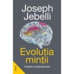 Evolutia mintii. O istorie a creierului uman - Joseph Jebelli