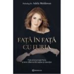 Fata in fata cu furia. Cum sa-ti accepti furia si sa te eliberezi de rusine si vinovatie - Adela Moldovan