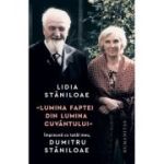 „Lumina faptei din lumina cuvantului“. Impreuna cu tatal meu, Dumitru Staniloae - Lidia Staniloae