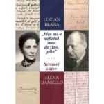 „Plin mi-e sufletul meu de tine, plin.” Scrisori catre Elena Daniello - Lucian Blaga