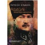 Ataturk. Renasterea unei natiuni - Patrick Kinross