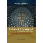 Olivier Clement - mijlocitor intre lumi. Un itinerariu spiritual si teologic - Franck Damour