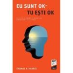 Eu sunt OK. Tu esti OK - Thomas A. Harris. Traducere de Ioana Badulescu