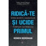 Ridica-te si ucide primul. Istoria secreta a asasinatelor planificate ale Israelului - Ronen Bergman