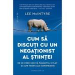 Cum sa discuti cu un negationist al stiintei - Lee McIntyre