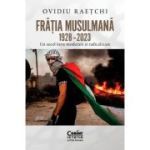 Fratia Musulmana, 1928–2023. Un secol intre moderare si radicalizare - Ovidiu Raetchi