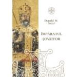 Imparatul sovaitor. O biografie a lui Ioan Cantacuzino, imparat bizantin si monah (cca. 1295-1383) - Donald M. Nicol