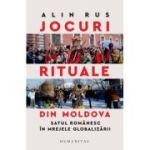 Jocuri rituale din Moldova. Satul romanesc in mrejele globalizarii - Alin Rus