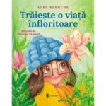 Traieste o viata infloritoare - Alec Blenche