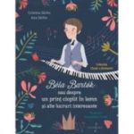 Bela Bartok sau despre un print cioplit in lemn si alte lucruri intreresante - Cristina Sarbu, Ana Sarbu