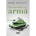 Cand totul devine arma - Mark Galeotti