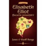 Elisabeth Elliot. Bucuria renuntarii - seria Biografii - Janet Benge, Geoff Benge